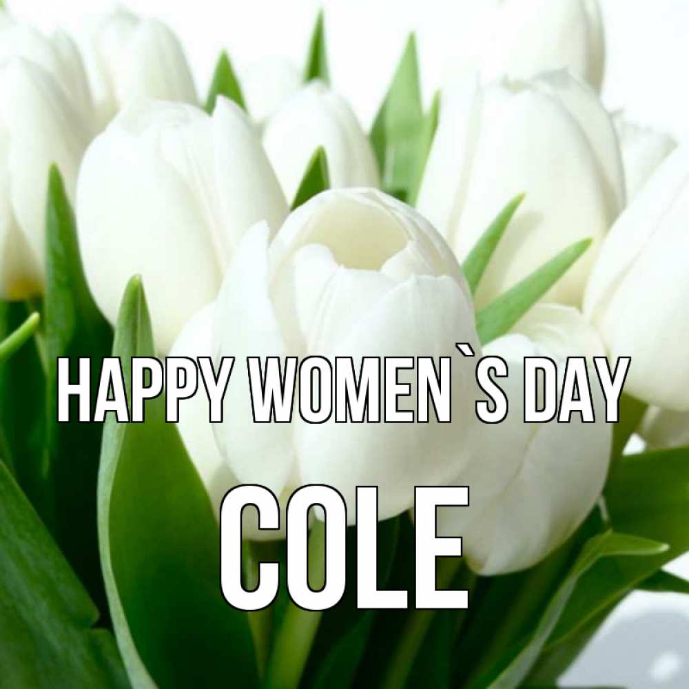 Greetings card с именем, Cole happy women`s day цветы Greetings with text for free download 